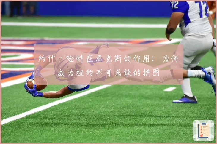 约什·哈特在尼克斯的作用：为何他成为纽约不可或缺的拼图